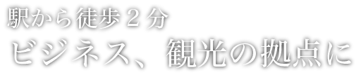 駅から徒歩１分、ビジネス・観光の拠点に